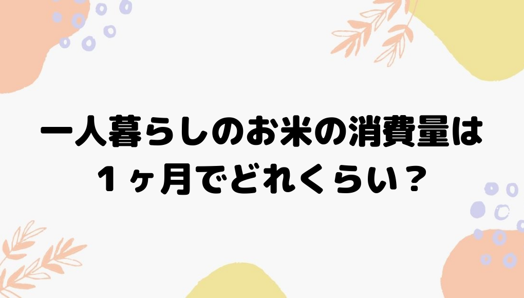 一人暮らしのお米事情 無駄無くお得に利用するには何キロ ひとりめし Com